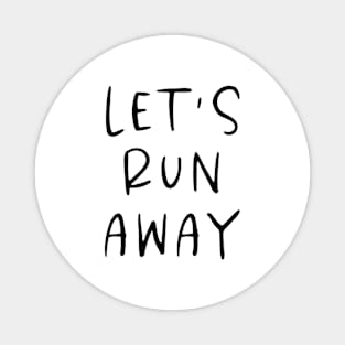 Lets Run Away Magnet